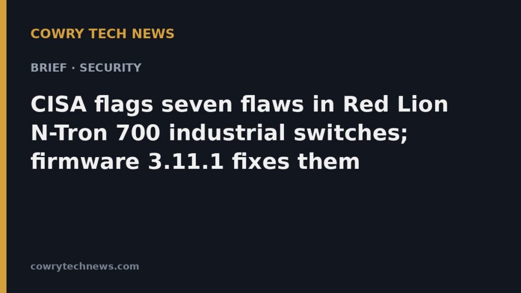 Cowry Tech News text card: CISA flags seven flaws in Red Lion N-Tron 700 industrial switches; firmware 3.11.1 fixes them