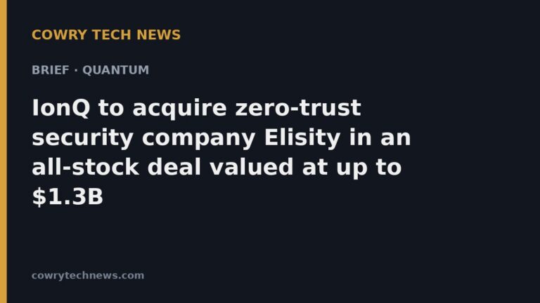Cowry Tech News text card: Brief · Quantum: IonQ to acquire zero-trust security company Elisity in an all-stock deal valued at up to $1.3B