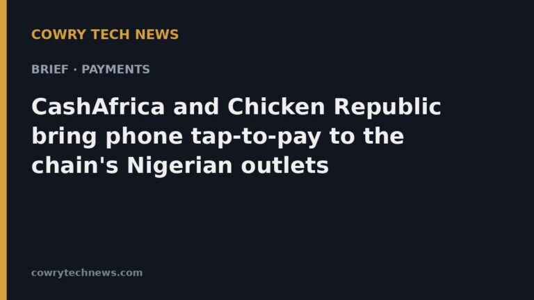 Cowry Tech News text card: Brief · Payments: CashAfrica and Chicken Republic bring phone tap-to-pay to the chain's Nigerian outlets