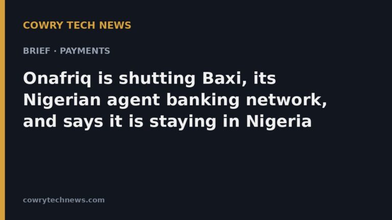Cowry Tech News text card: Brief · Payments: Onafriq is shutting Baxi, its Nigerian agent banking network, and says it is staying in Nigeria